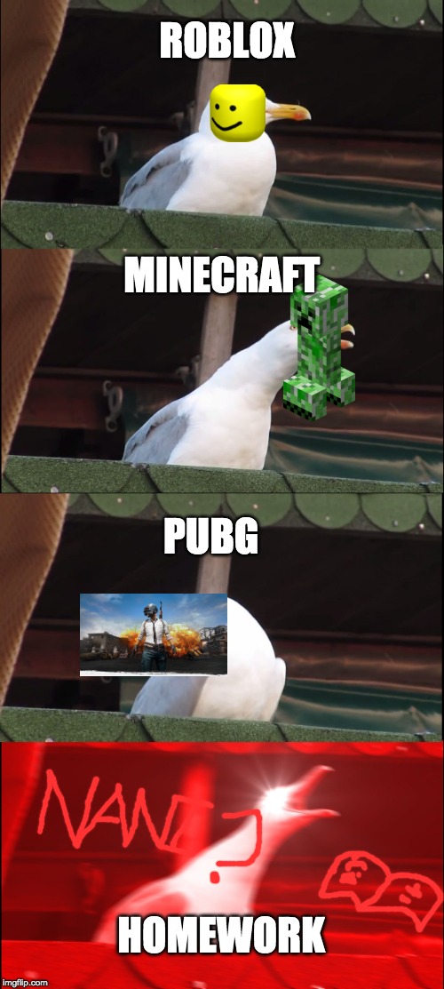 Inhaling Seagull | ROBLOX; MINECRAFT; PUBG; HOMEWORK | image tagged in memes,inhaling seagull | made w/ Imgflip meme maker