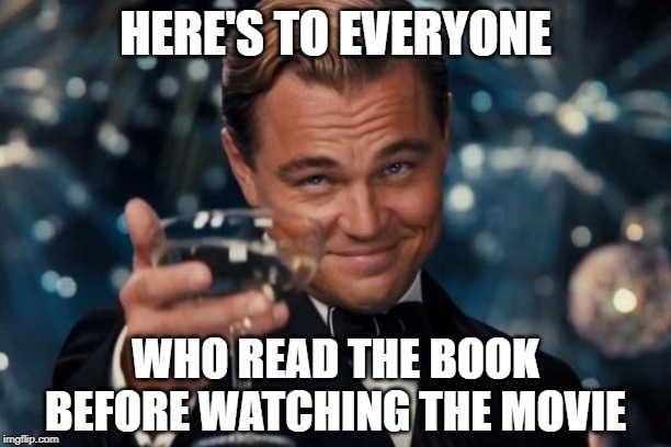 The Great Gatsby | HERE'S TO EVERYONE; WHO READ THE BOOK BEFORE WATCHING THE MOVIE | image tagged in memes,leonardo dicaprio cheers | made w/ Imgflip meme maker