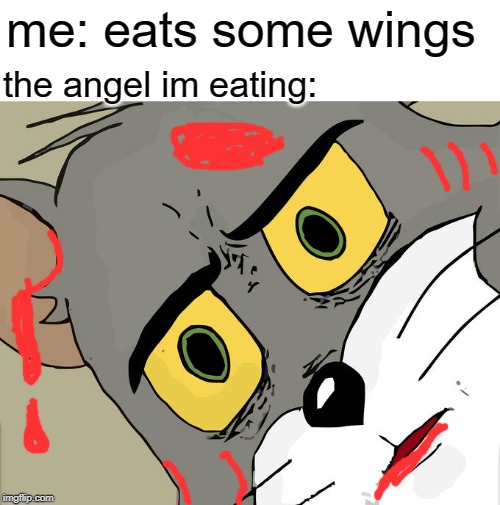 Unsettled Tom Meme | me: eats some wings; the angel im eating: | image tagged in memes,unsettled tom | made w/ Imgflip meme maker