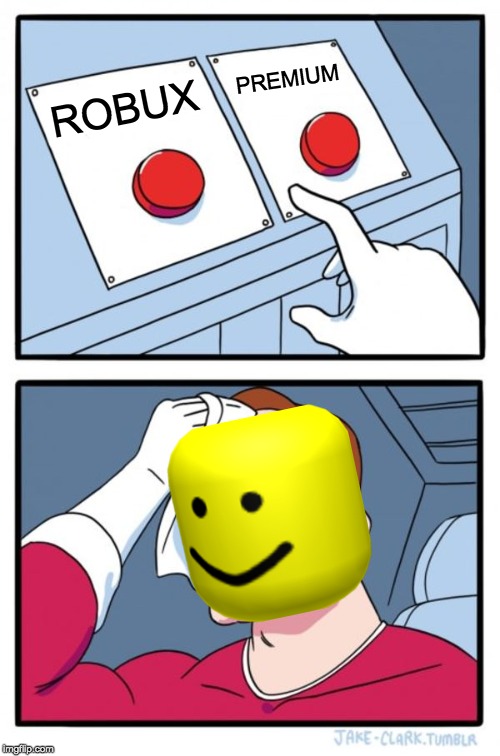 Two Buttons | PREMIUM; ROBUX | image tagged in memes,two buttons | made w/ Imgflip meme maker