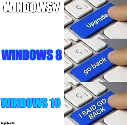 Windows 7 is the best OS |  WINDOWS 7; WINDOWS 8; WINDOWS 10 | image tagged in i said go back,windows,windows update,funny meme,funny,memes | made w/ Imgflip meme maker