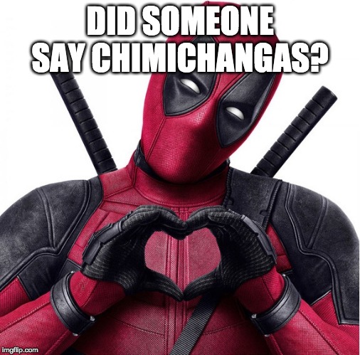 <3 the chimies | DID SOMEONE SAY CHIMICHANGAS? | image tagged in deadpool heart,chimichangas,food,mexican food | made w/ Imgflip meme maker