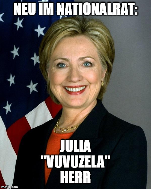 Hillary Clinton Meme | NEU IM NATIONALRAT:; JULIA
"VUVUZELA"
HERR | image tagged in memes,hillary clinton | made w/ Imgflip meme maker