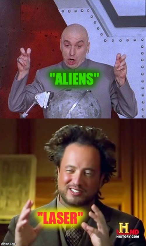 "ALIENS"; "LASER" | image tagged in memes,ancient aliens,dr evil laser | made w/ Imgflip meme maker