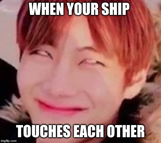 taekook | WHEN YOUR SHIP; TOUCHES EACH OTHER | image tagged in funny | made w/ Imgflip meme maker