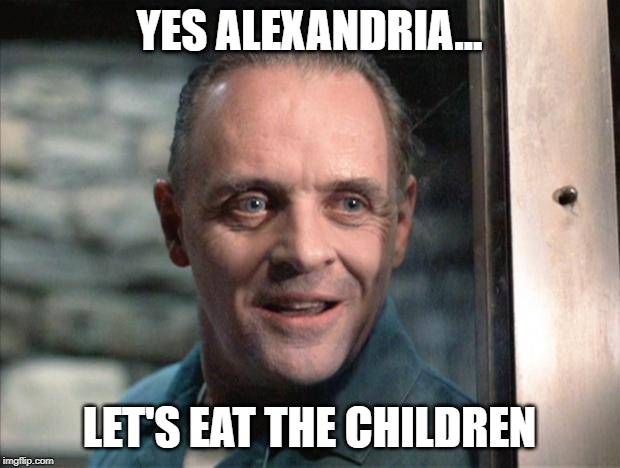 BRB... Heading to the store. All out of Fava Beans. | YES ALEXANDRIA... LET'S EAT THE CHILDREN | image tagged in hannibal lecter,alexandria ocasio-cortez | made w/ Imgflip meme maker