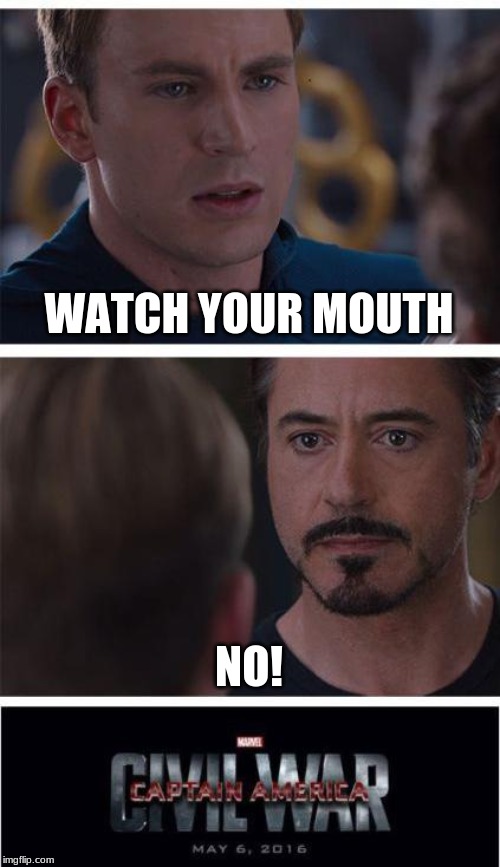Marvel Civil War 1 Meme | WATCH YOUR MOUTH; NO! | image tagged in memes,marvel civil war 1 | made w/ Imgflip meme maker
