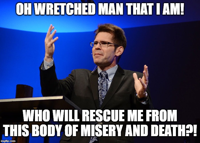 Oh wretched man | OH WRETCHED MAN THAT I AM! WHO WILL RESCUE ME FROM THIS BODY OF MISERY AND DEATH?! | image tagged in oh wretched man | made w/ Imgflip meme maker