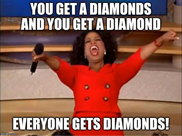 Oprah You Get A Meme | YOU GET A DIAMONDS
AND YOU GET A DIAMOND; EVERYONE GETS DIAMONDS! | image tagged in memes,oprah you get a | made w/ Imgflip meme maker