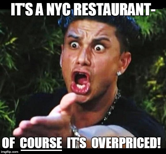 IT'S A NYC RESTAURANT- OF  COURSE  IT'S  OVERPRICED! ___ | made w/ Imgflip meme maker