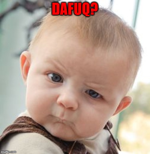 Skeptical Baby Meme | DAFUQ? | image tagged in memes,skeptical baby | made w/ Imgflip meme maker