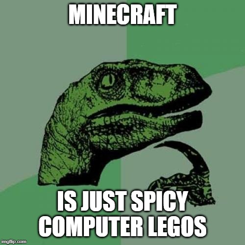 Philosoraptor Meme | MINECRAFT; IS JUST SPICY COMPUTER LEGOS | image tagged in memes,philosoraptor | made w/ Imgflip meme maker