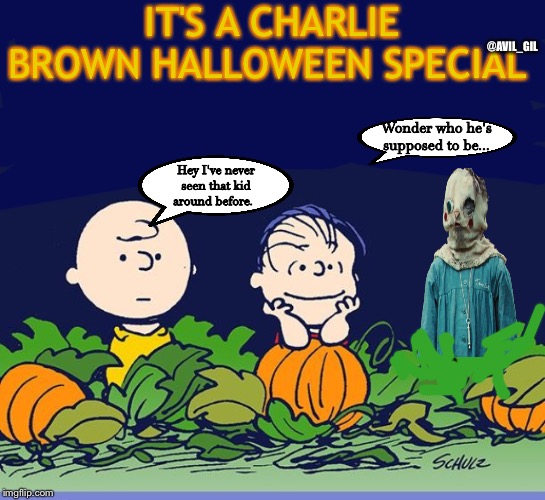 IT'S A CHARLIE BROWN HALLOWEEN SPECIAL; @AVIL_GIL; Wonder who he's supposed to be... Hey I've never seen that kid around before. | image tagged in halloween | made w/ Imgflip meme maker