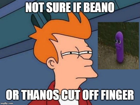 Futurama Fry | NOT SURE IF BEANO; OR THANOS CUT OFF FINGER | image tagged in memes,futurama fry | made w/ Imgflip meme maker