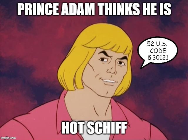 Prince Adam | PRINCE ADAM THINKS HE IS; 52 U.S. 
CODE § 30121; HOT SCHIFF | image tagged in adam schiff,prince adam,eternia,he man,52 usc 30121,impeachment | made w/ Imgflip meme maker