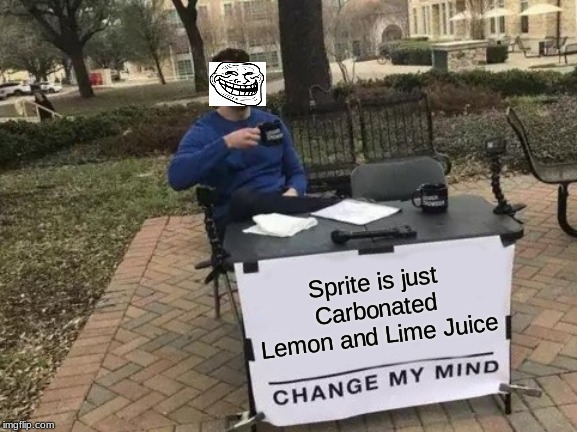 Change My Mind Meme | Sprite is just Carbonated Lemon and Lime Juice | image tagged in memes,change my mind | made w/ Imgflip meme maker