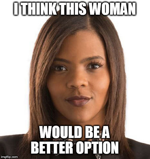 Candace Owens | I THINK THIS WOMAN WOULD BE A BETTER OPTION | image tagged in candace owens | made w/ Imgflip meme maker