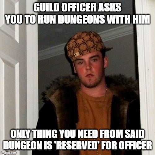 Scumbag Steve Meme | GUILD OFFICER ASKS YOU TO RUN DUNGEONS WITH HIM; ONLY THING YOU NEED FROM SAID DUNGEON IS 'RESERVED' FOR OFFICER | image tagged in memes,scumbag steve | made w/ Imgflip meme maker