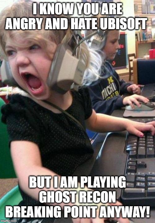 Gamer Rage | I KNOW YOU ARE ANGRY AND HATE UBISOFT; BUT I AM PLAYING GHOST RECON BREAKING POINT ANYWAY! | image tagged in gamer rage | made w/ Imgflip meme maker