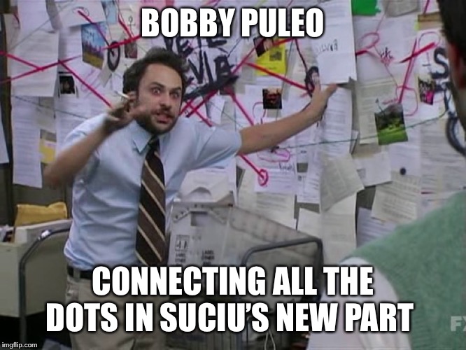 Charlie Conspiracy (Always Sunny in Philidelphia) | BOBBY PULEO; CONNECTING ALL THE DOTS IN SUCIU’S NEW PART | image tagged in charlie conspiracy always sunny in philidelphia | made w/ Imgflip meme maker