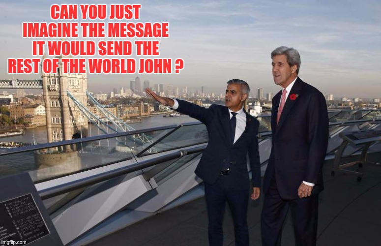 #TOWERBRIDGE | CAN YOU JUST IMAGINE THE MESSAGE IT WOULD SEND THE REST OF THE WORLD JOHN ? | image tagged in london bridge | made w/ Imgflip meme maker