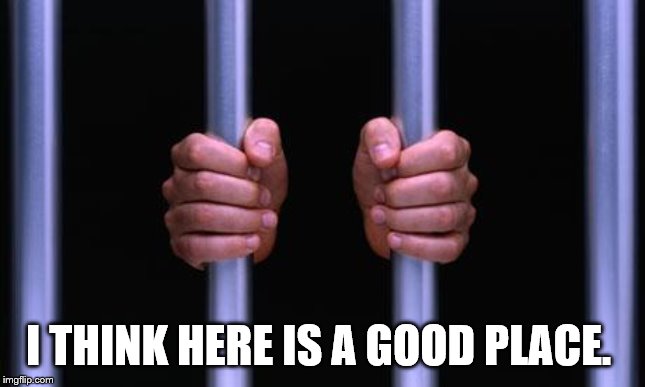 Prison Bars | I THINK HERE IS A GOOD PLACE. | image tagged in prison bars | made w/ Imgflip meme maker