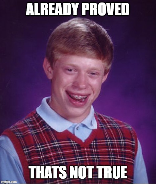 Bad Luck Brian Meme | ALREADY PROVED THATS NOT TRUE | image tagged in memes,bad luck brian | made w/ Imgflip meme maker