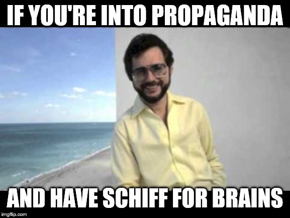 rupert | IF YOU'RE INTO PROPAGANDA AND HAVE SCHIFF FOR BRAINS | image tagged in rupert | made w/ Imgflip meme maker