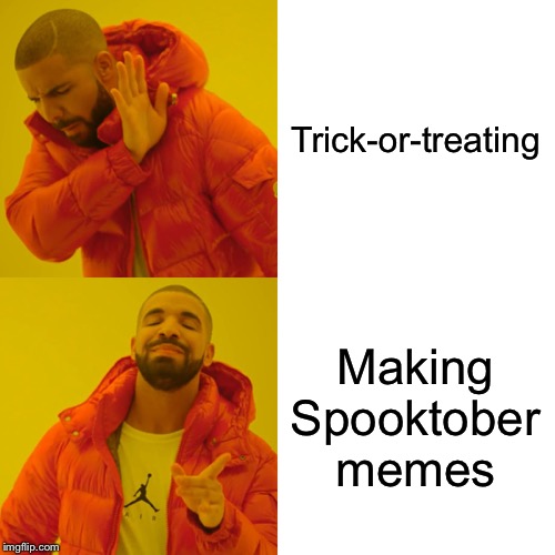 Drake Hotline Bling Meme | Trick-or-treating; Making Spooktober memes | image tagged in memes,drake hotline bling | made w/ Imgflip meme maker