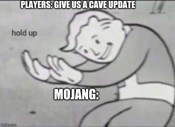 Fallout Hold Up | PLAYERS: GIVE US A CAVE UPDATE; MOJANG: | image tagged in fallout hold up | made w/ Imgflip meme maker