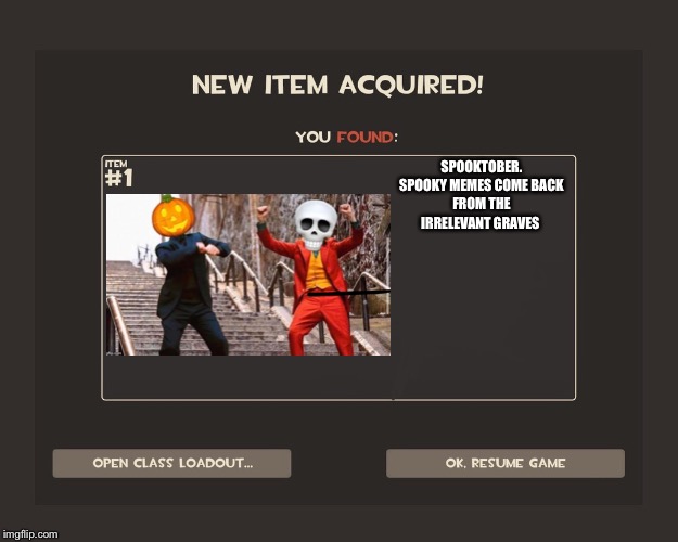 It’s a that time again | SPOOKTOBER.

SPOOKY MEMES COME BACK FROM THE IRRELEVANT GRAVES | image tagged in you got tf2 shit,tf2,spooky,spooktober,memes,funny | made w/ Imgflip meme maker
