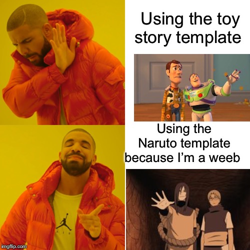 Drake Hotline Bling | Using the toy story template; Using the Naruto template because I’m a weeb | image tagged in memes,drake hotline bling | made w/ Imgflip meme maker