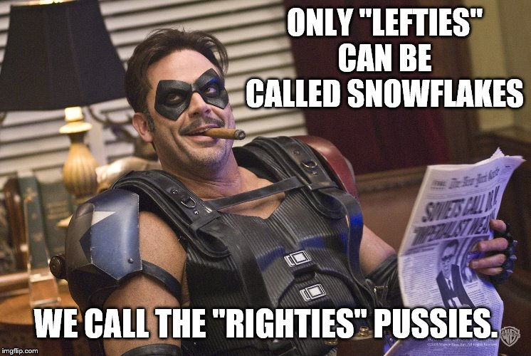 ONLY "LEFTIES" CAN BE CALLED SNOWFLAKES WE CALL THE "RIGHTIES" PUSSIES. | made w/ Imgflip meme maker