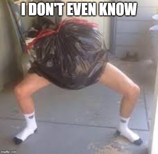 idk | I DON'T EVEN KNOW | image tagged in idk,memes | made w/ Imgflip meme maker