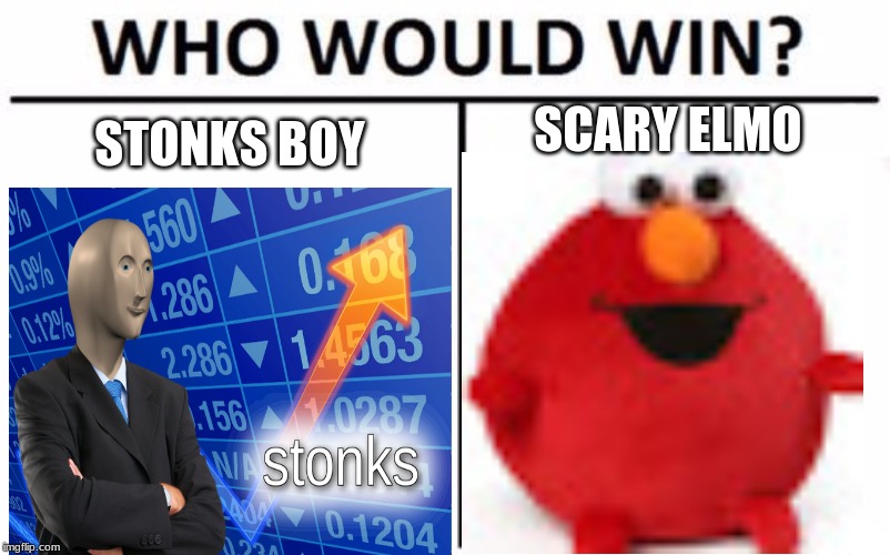 Who Would Win? Meme | SCARY ELMO; STONKS BOY | image tagged in memes,who would win | made w/ Imgflip meme maker