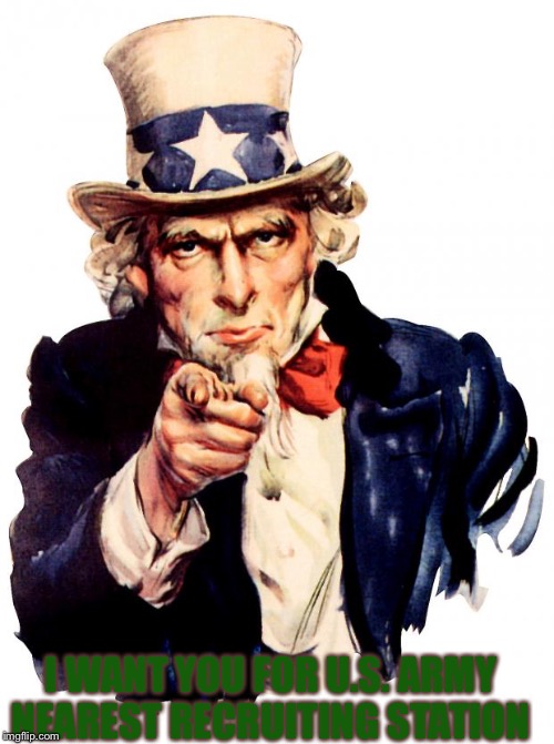 Uncle Sam Meme | I WANT YOU FOR U.S. ARMY
NEAREST RECRUITING STATION | image tagged in memes,uncle sam | made w/ Imgflip meme maker