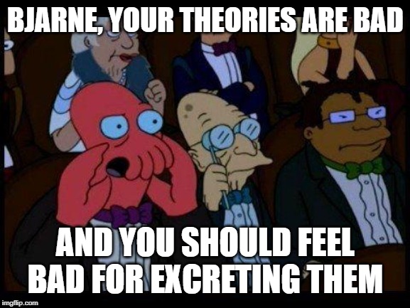 You Should Feel Bad Zoidberg Meme | BJARNE, YOUR THEORIES ARE BAD; AND YOU SHOULD FEEL BAD FOR EXCRETING THEM | image tagged in memes,you should feel bad zoidberg | made w/ Imgflip meme maker