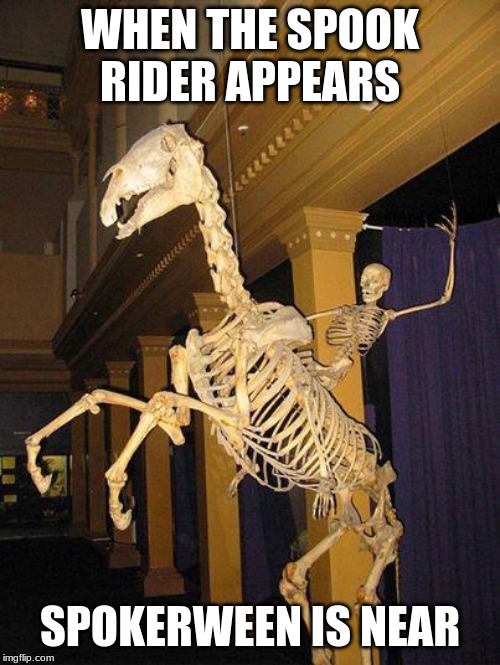 spooky horse and rider skeleton | WHEN THE SPOOK RIDER APPEARS; SPOKERWEEN IS NEAR | image tagged in spooky horse and rider skeleton | made w/ Imgflip meme maker