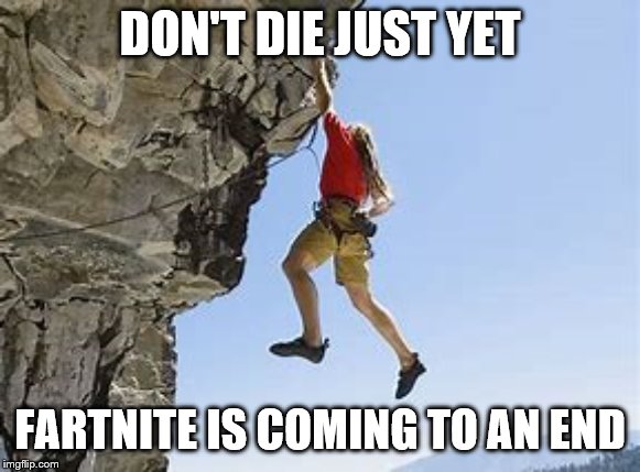 DON'T DIE JUST YET FARTNITE IS COMING TO AN END | made w/ Imgflip meme maker