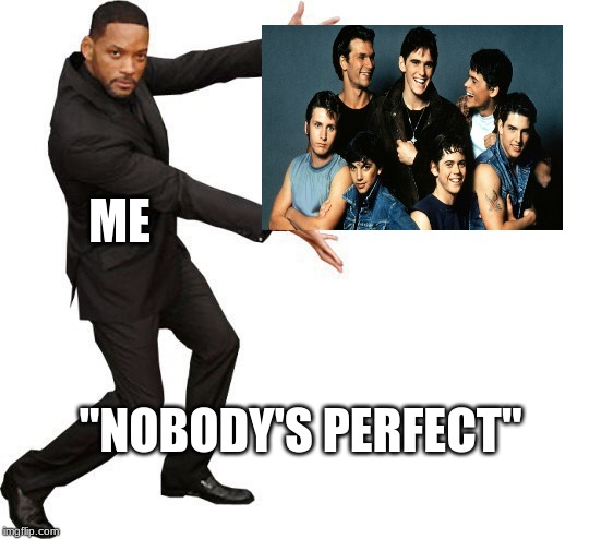 Tada Will smith | ME; "NOBODY'S PERFECT" | image tagged in tada will smith | made w/ Imgflip meme maker