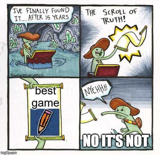 The Scroll Of Truth Meme | best game; NO IT'S NOT | image tagged in memes,the scroll of truth | made w/ Imgflip meme maker