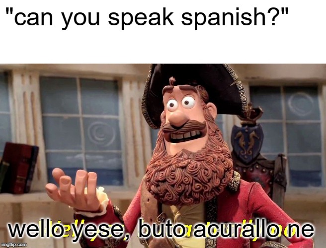 Well Yes, But Actually No Meme | "can you speak spanish?"; wello yese, buto acurallo ne | image tagged in memes,well yes but actually no | made w/ Imgflip meme maker