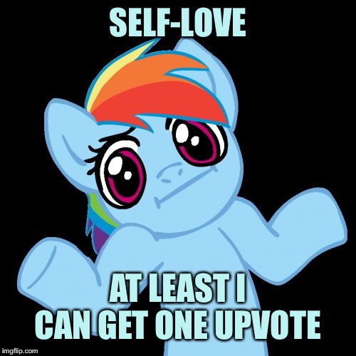 Pony Shrugs Meme | SELF-LOVE AT LEAST I CAN GET ONE UPVOTE | image tagged in memes,pony shrugs | made w/ Imgflip meme maker