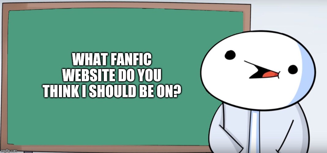 James Blackboard | WHAT FANFIC WEBSITE DO YOU THINK I SHOULD BE ON? | image tagged in james blackboard | made w/ Imgflip meme maker