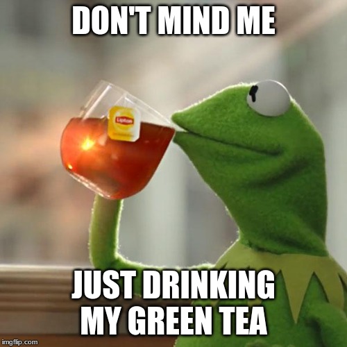 But That's None Of My Business Meme | DON'T MIND ME; JUST DRINKING MY GREEN TEA | image tagged in memes,but thats none of my business,kermit the frog | made w/ Imgflip meme maker