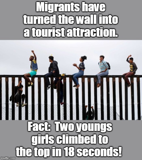 The wall costs $4 million per mile to build it | Migrants have turned the wall into a tourist attraction. Fact:  Two youngs girls climbed to the top in 18 seconds! | image tagged in the wall doesn't work,waste of taxpayers money,mexico is not paying,migrants mock trumps wall,trump is a loser,not trumps money  | made w/ Imgflip meme maker