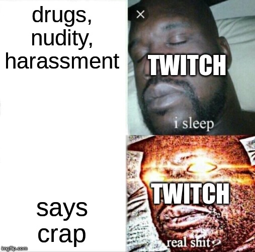 Sleeping Shaq | TWITCH; drugs, nudity, harassment; TWITCH; says crap | image tagged in memes,sleeping shaq | made w/ Imgflip meme maker