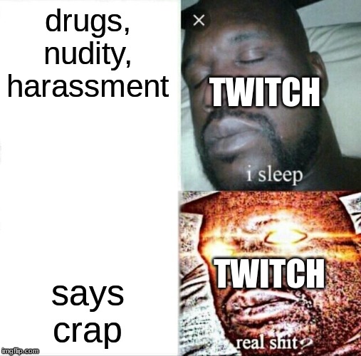 Sleeping Shaq | TWITCH; drugs, nudity, harassment; TWITCH; says crap | image tagged in memes,sleeping shaq | made w/ Imgflip meme maker