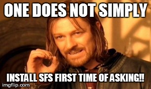 One Does Not Simply Meme | ONE DOES NOT SIMPLY INSTALL SFS FIRST TIME OF ASKING!! | image tagged in memes,one does not simply | made w/ Imgflip meme maker