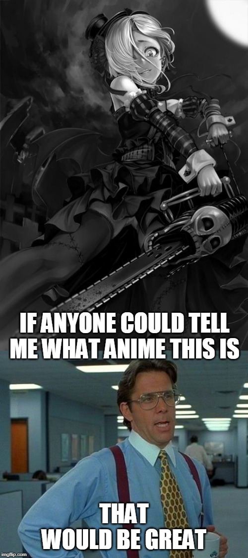 ANIME WEEK | IF ANYONE COULD TELL ME WHAT ANIME THIS IS; THAT WOULD BE GREAT | image tagged in memes,that would be great,anime week,anime | made w/ Imgflip meme maker